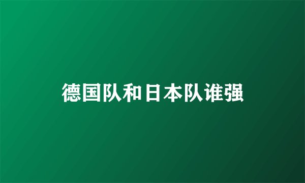 德国队和日本队谁强