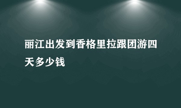 丽江出发到香格里拉跟团游四天多少钱
