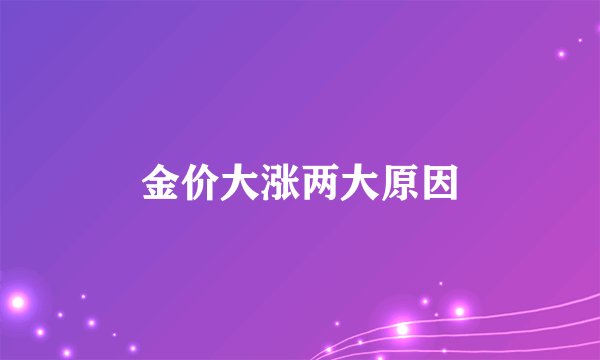 金价大涨两大原因