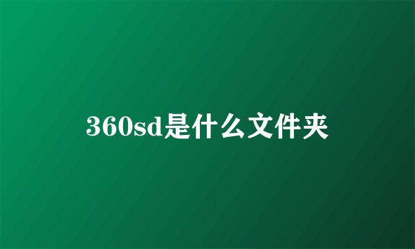 360sd是什么文件夹