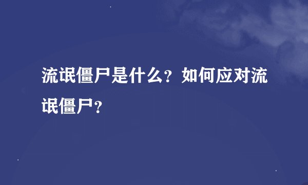 流氓僵尸是什么?如何应对流氓僵尸?