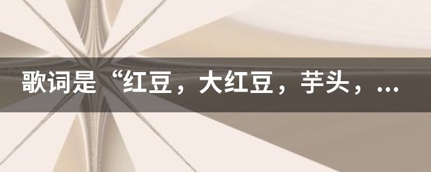 歌词是“红豆，大红豆，芋头，搓搓搓。。的歌名是什么？