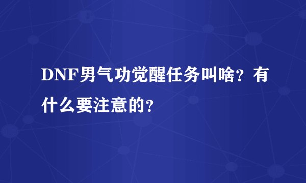DNF男气功觉醒任务叫啥？有什么要注意的？