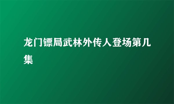 龙门镖局武林外传人登场第几集