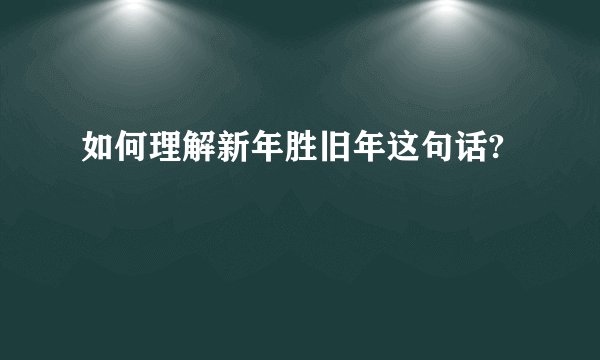 如何理解新年胜旧年这句话?