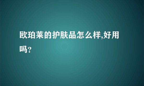 欧珀莱的护肤品怎么样,好用吗？