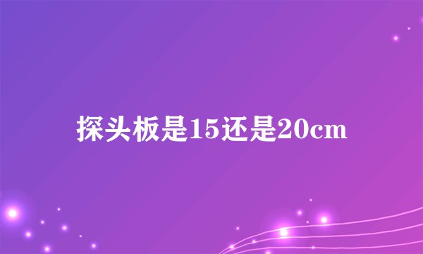 探头板是15还是20cm