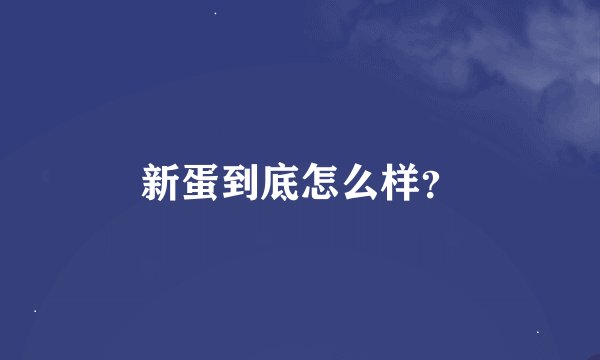 新蛋到底怎么样？
