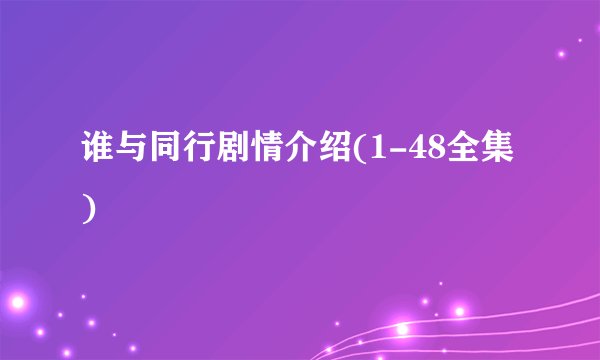 谁与同行剧情介绍(1-48全集)