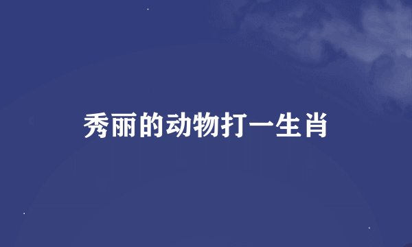 秀丽的动物打一生肖
