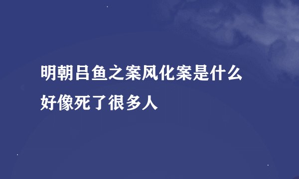 明朝吕鱼之案风化案是什么 好像死了很多人