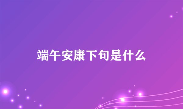 端午安康下句是什么