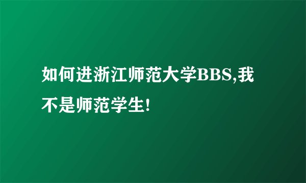 如何进浙江师范大学BBS,我不是师范学生!