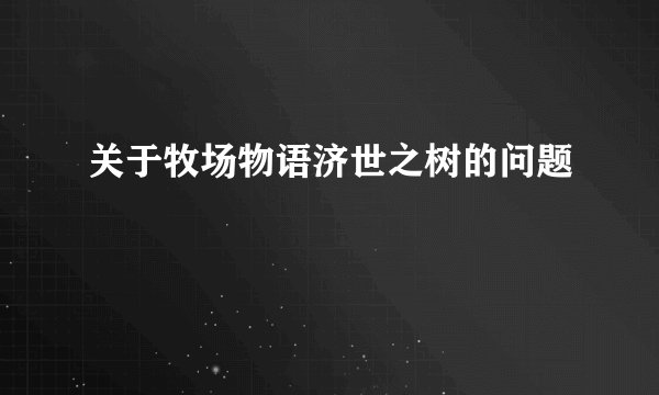 关于牧场物语济世之树的问题