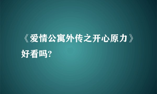 《爱情公寓外传之开心原力》好看吗?
