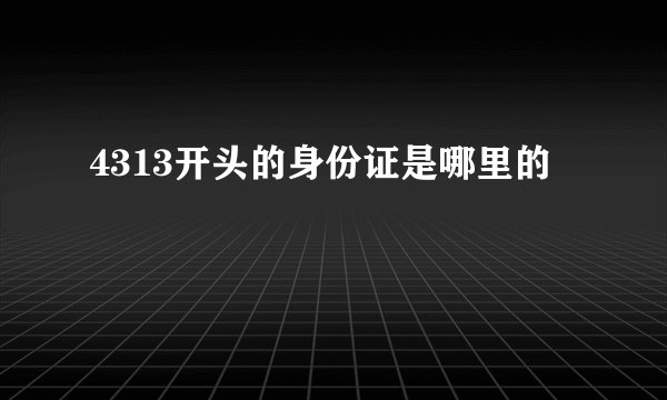 4313开头的身份证是哪里的