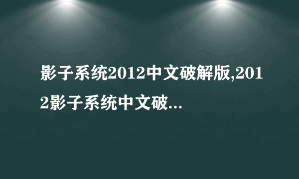 影子系统2012中文破解版,2012影子系统中文破解版——免费下载