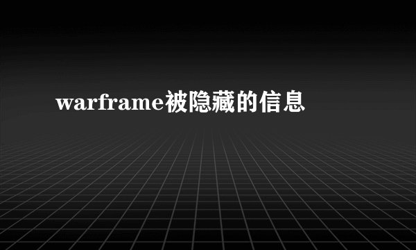 warframe被隐藏的信息