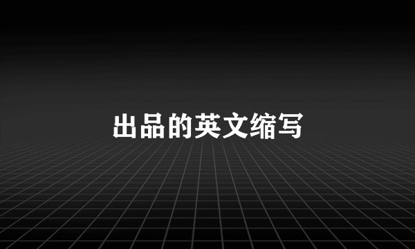 出品的英文缩写