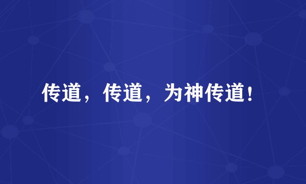 传道，传道，为神传道！