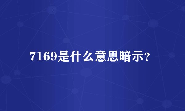 7169是什么意思暗示？