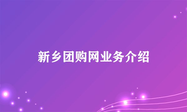 新乡团购网业务介绍