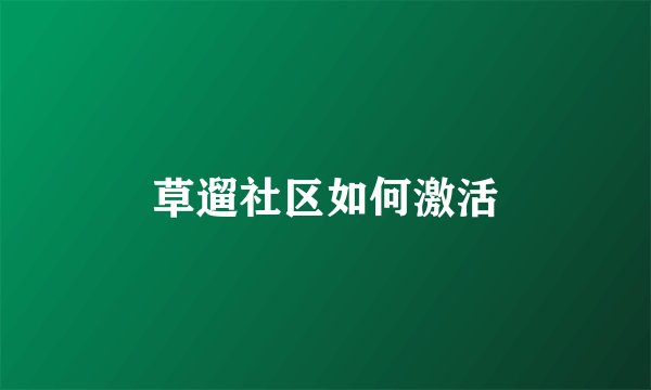 草遛社区如何激活