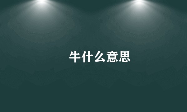 犇牛什么意思