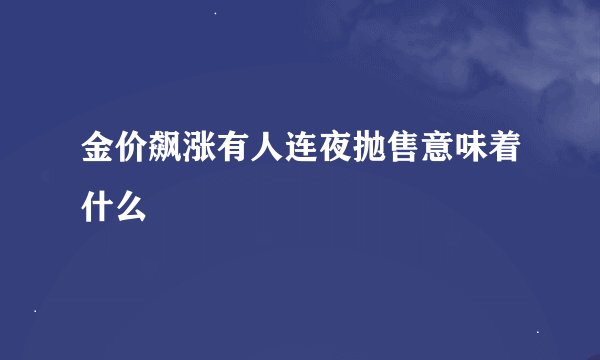 金价飙涨有人连夜抛售意味着什么