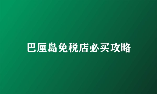 巴厘岛免税店必买攻略