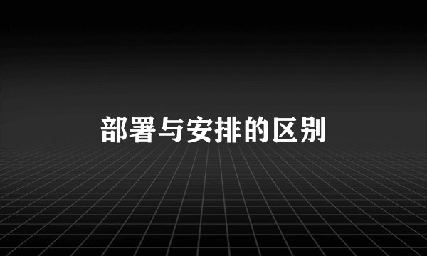 部署与安排的区别