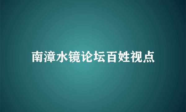 南漳水镜论坛百姓视点