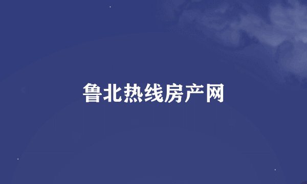 鲁北热线房产网