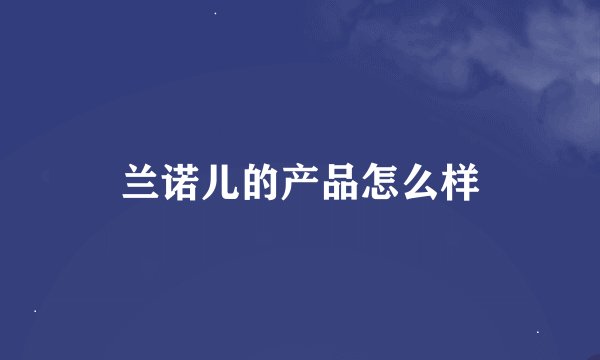 兰诺儿的产品怎么样