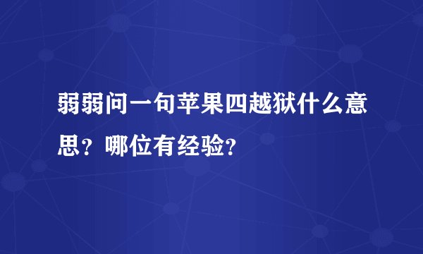弱弱问一句苹果四越狱什么意思？哪位有经验？