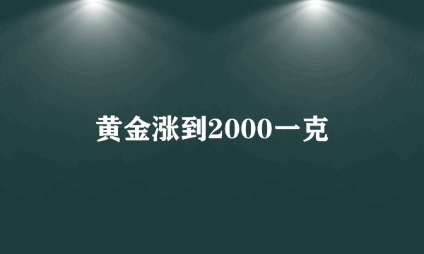 黄金涨到2000一克