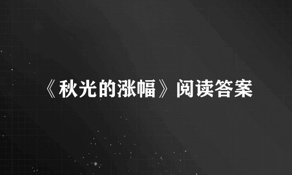 《秋光的涨幅》阅读答案