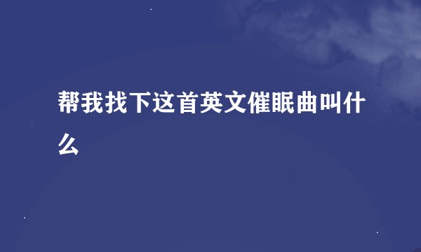 帮我找下这首英文催眠曲叫什么