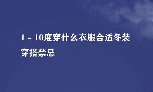 1～10度穿什么衣服合适冬装穿搭禁忌