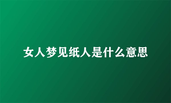 女人梦见纸人是什么意思