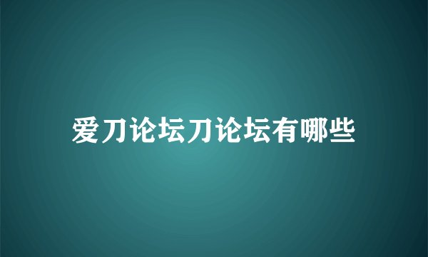 爱刀论坛刀论坛有哪些