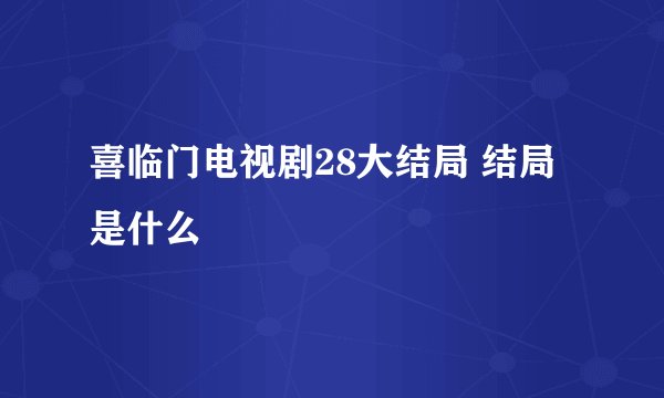 喜临门电视剧28大结局 结局是什么