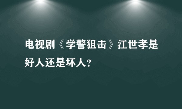 电视剧《学警狙击》江世孝是好人还是坏人？