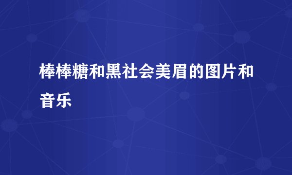 棒棒糖和黑社会美眉的图片和音乐