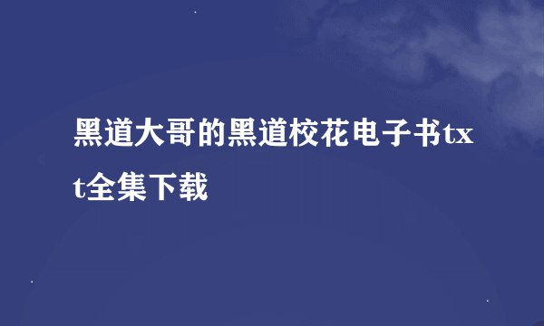 黑道大哥的黑道校花电子书txt全集下载