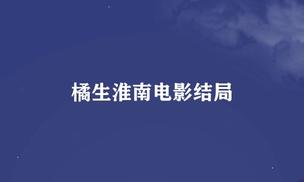 橘生淮南电影结局