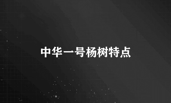 中华一号杨树特点