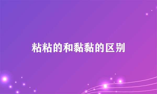 粘粘的和黏黏的区别