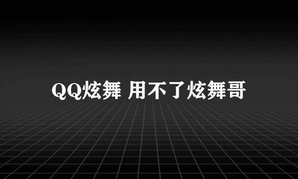 QQ炫舞 用不了炫舞哥