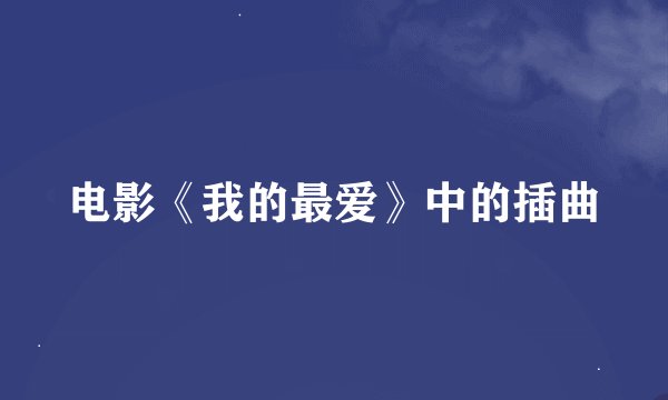 电影《我的最爱》中的插曲